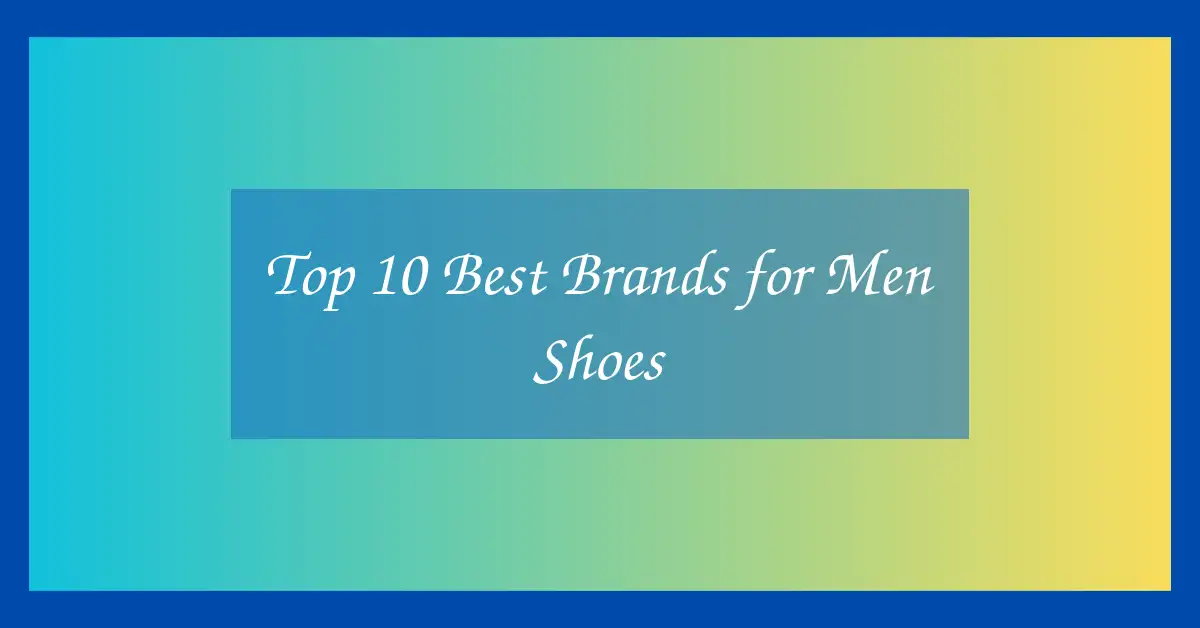 Top 10 Best Brands for Men Shoes