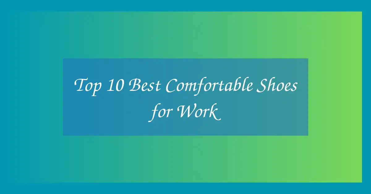 Top 10 Best Comfortable Shoes for Work