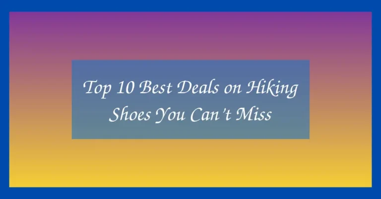 Top 10 Best Deals on Hiking Shoes You Can’t Miss