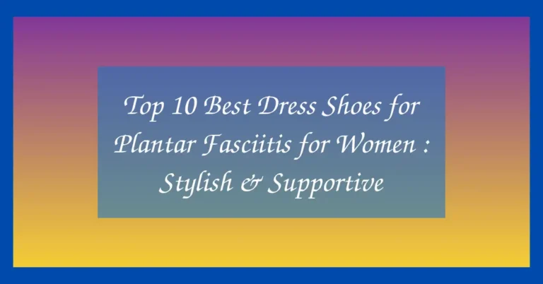 Top 10 Best Dress Shoes for Plantar Fasciitis for Women : Stylish & Supportive
