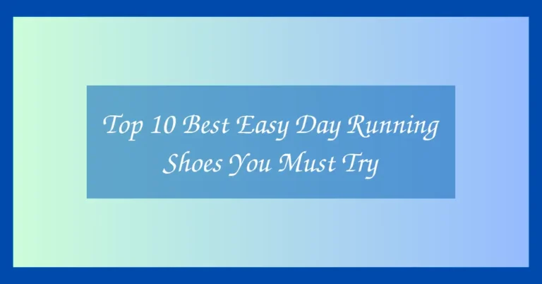 Top 10 Best Easy Day Running Shoes You Must Try
