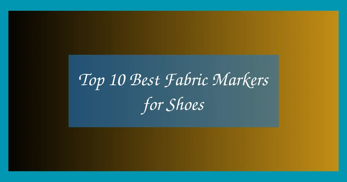 Top 10 Best Fabric Markers for Shoes