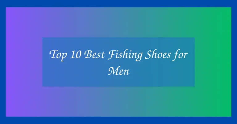 Top 10 Best Fishing Shoes for Men