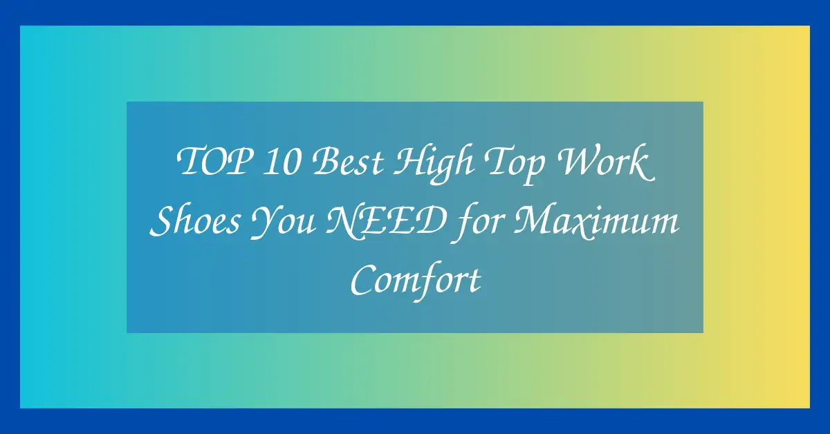 TOP 10 Best High Top Work Shoes You NEED for Maximum Comfort