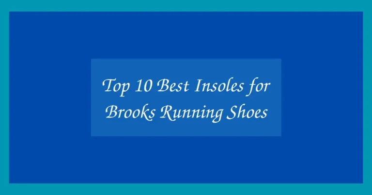 Top 10 Best Insoles for Brooks Running Shoes