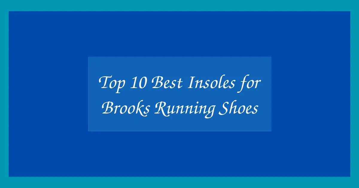 Top 10 Best Insoles for Brooks Running Shoes