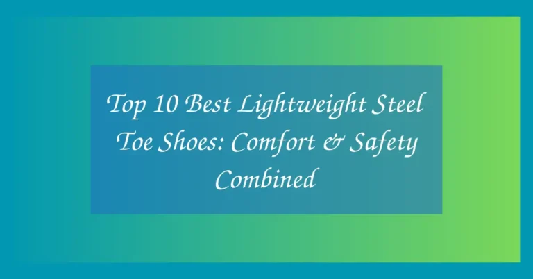 Top 10 Best Lightweight Steel Toe Shoes: Comfort & Safety Combined