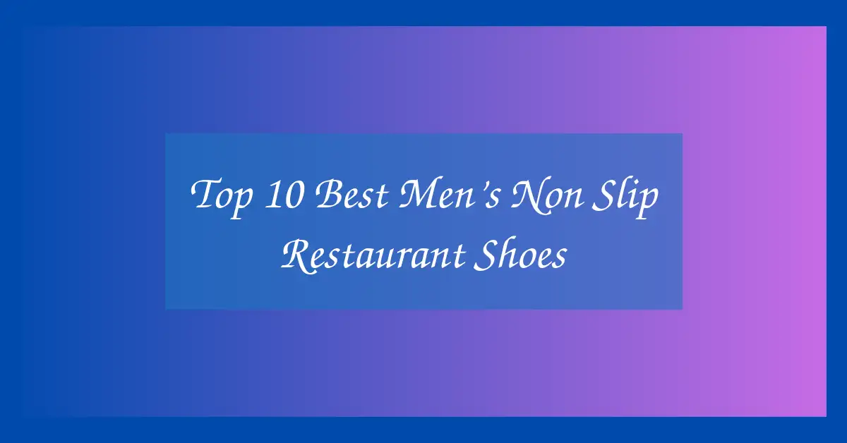 Top 10 Best Men’s Non Slip Restaurant Shoes