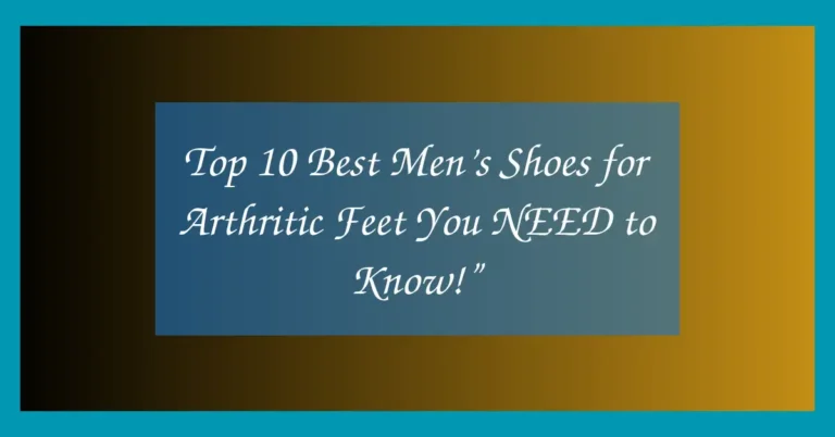Top 10 Best Men’s Shoes for Arthritic Feet You NEED to Know!”