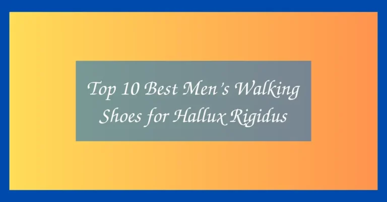 Top 10 Best Men’s Walking Shoes for Hallux Rigidus