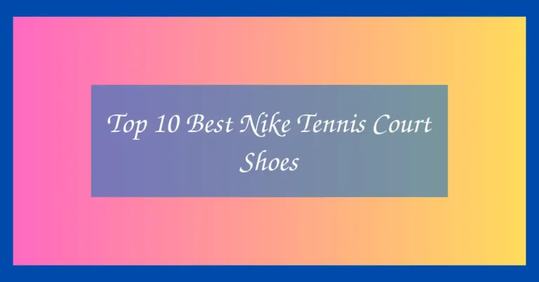 Top 10 Best Nike Tennis Court Shoes