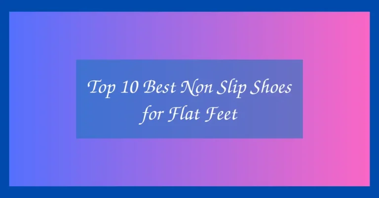 Top 10 Best Non Slip Shoes for Flat Feet