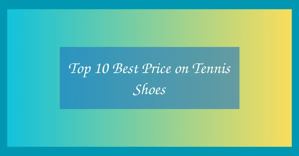Top 10 Best Price on Tennis Shoes