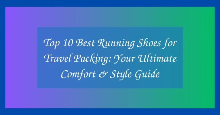 Top 10 Best Running Shoes for Travel Packing: Your Ultimate Comfort & Style Guide