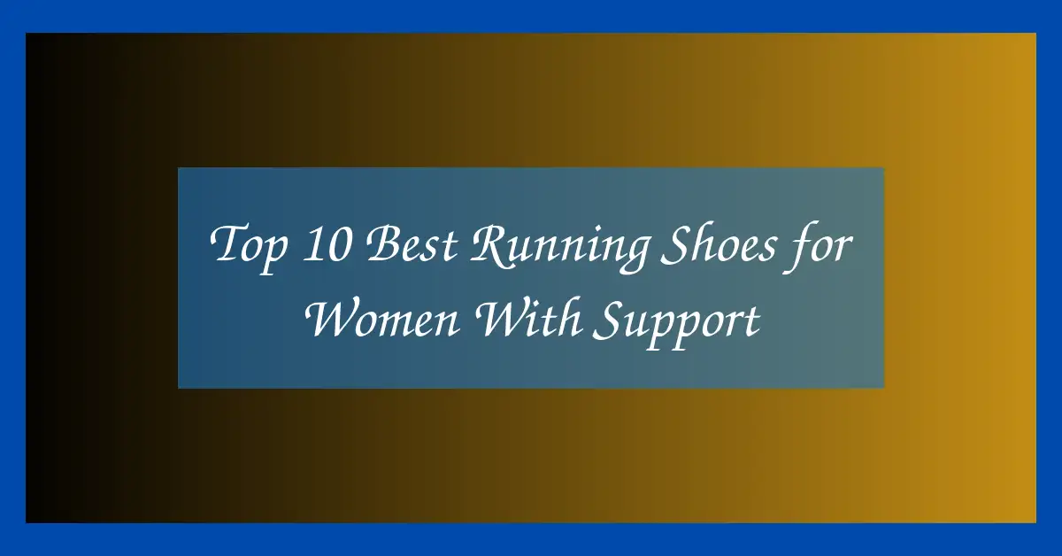 Top 10 Best Running Shoes for Women With Support