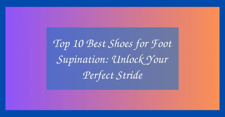 Top 10 Best Shoes for Foot Supination: Unlock Your Perfect Stride