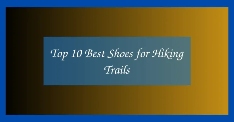 Top 10 Best Shoes for Hiking Trails