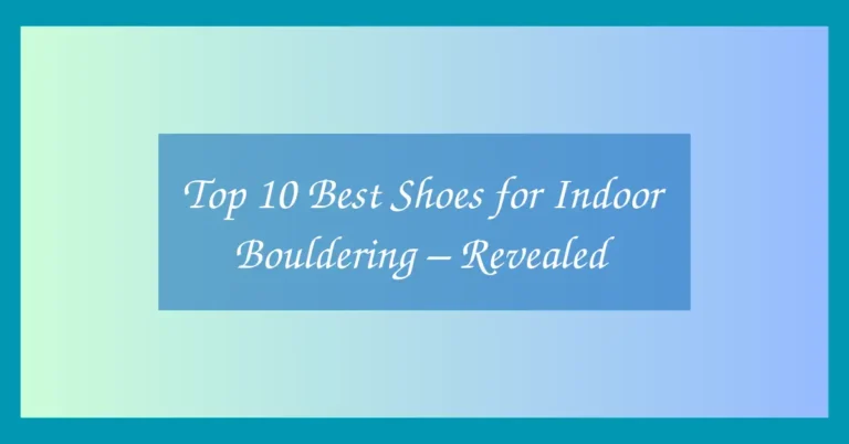 Top 10 Best Shoes for Indoor Bouldering – Revealed