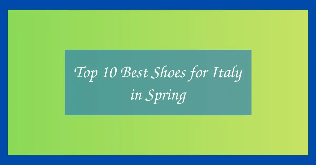 Top 10 Best Shoes for Italy in Spring