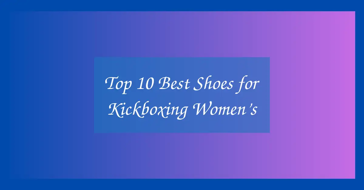Top 10 Best Shoes for Kickboxing Women’s