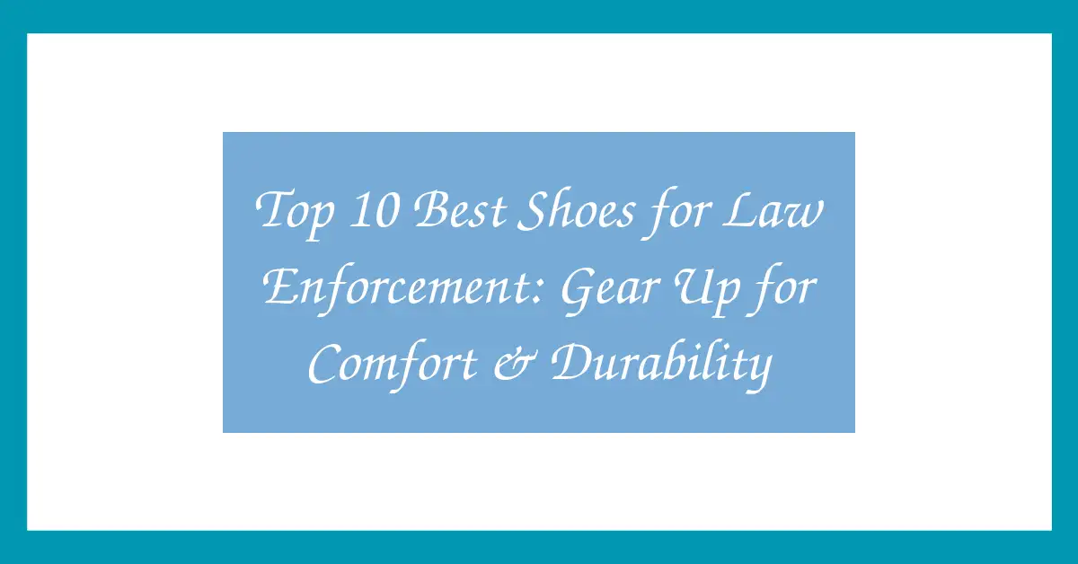 Top 10 Best Shoes for Law Enforcement: Gear Up for Comfort & Durability