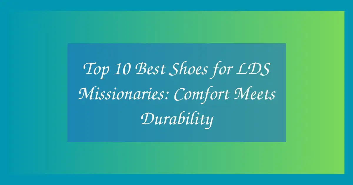 Top 10 Best Shoes for LDS Missionaries: Comfort Meets Durability