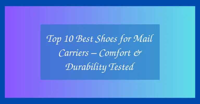 Top 10 Best Shoes for Mail Carriers – Comfort & Durability Tested