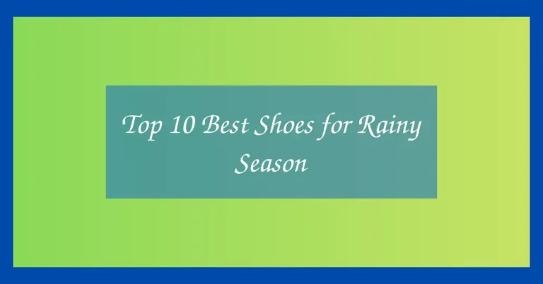 Top 10 Best Shoes for Rainy Season