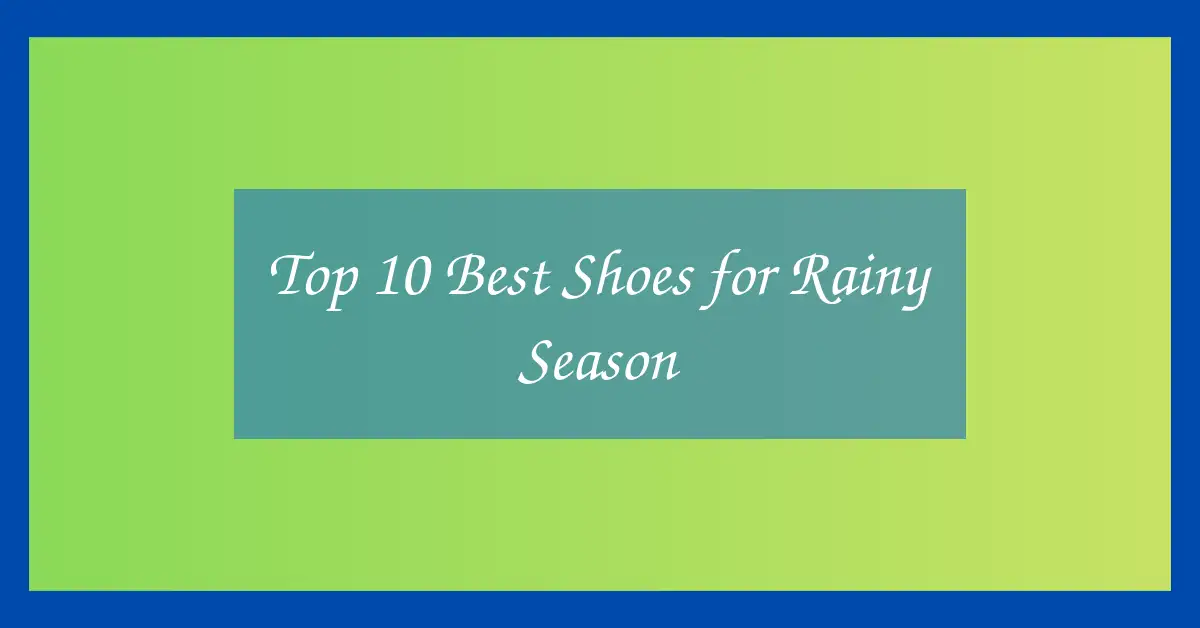 Top 10 Best Shoes for Rainy Season