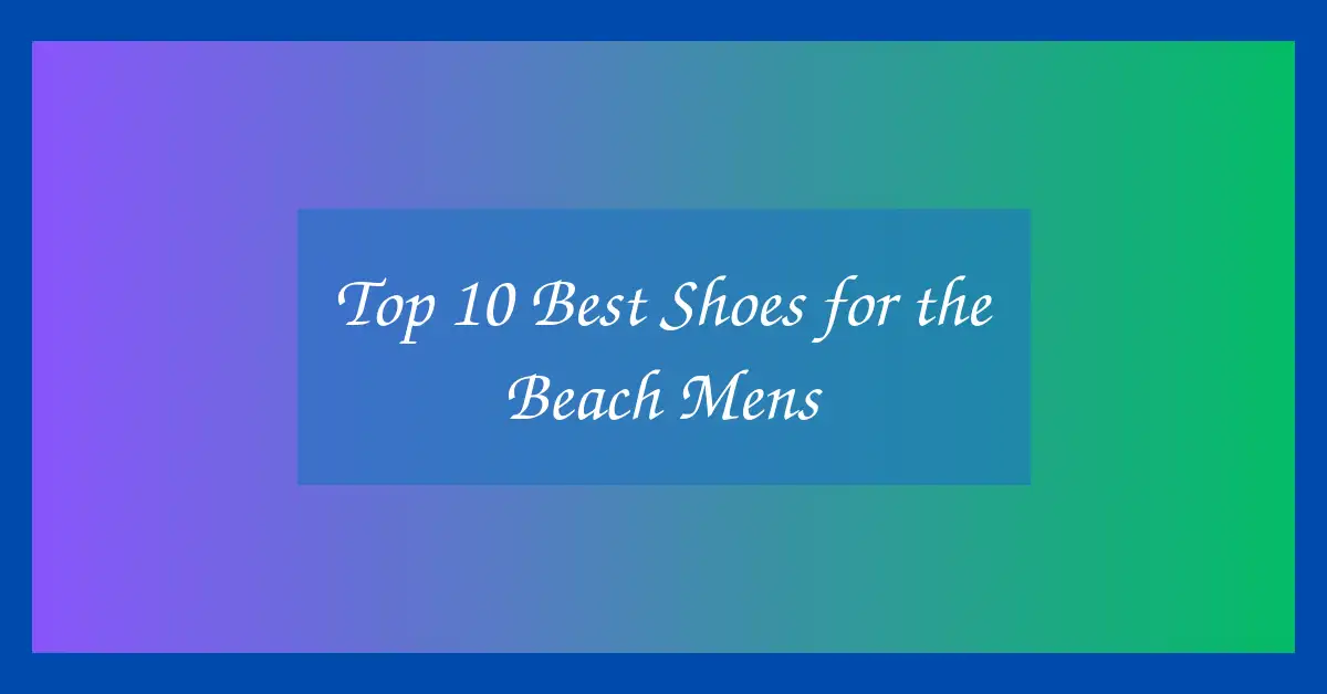 Top 10 Best Shoes for the Beach Mens
