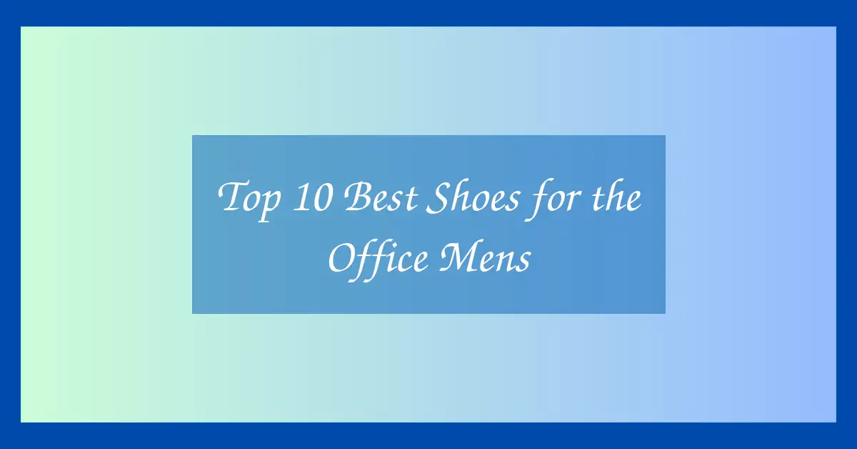 Top 10 Best Shoes for the Office Mens