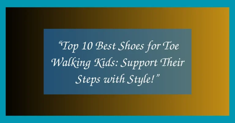 “Top 10 Best Shoes for Toe Walking Kids: Support Their Steps with Style!”