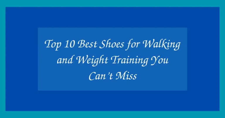 Top 10 Best Shoes for Walking and Weight Training You Can’t Miss