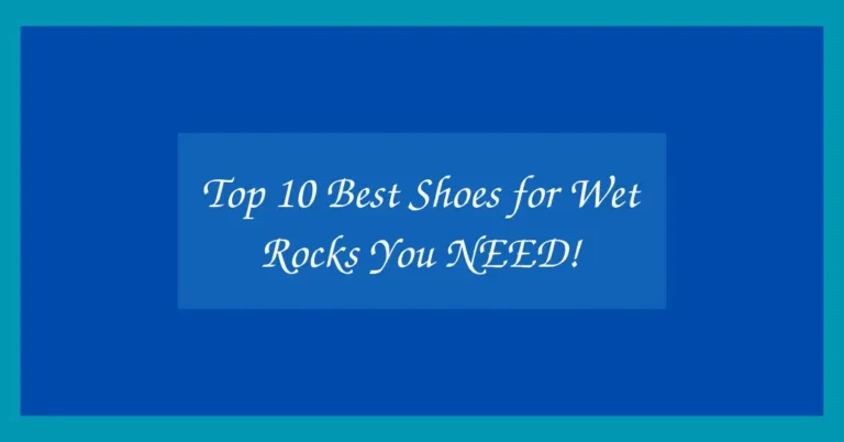 Top 10 Best Shoes for Wet Rocks You NEED!