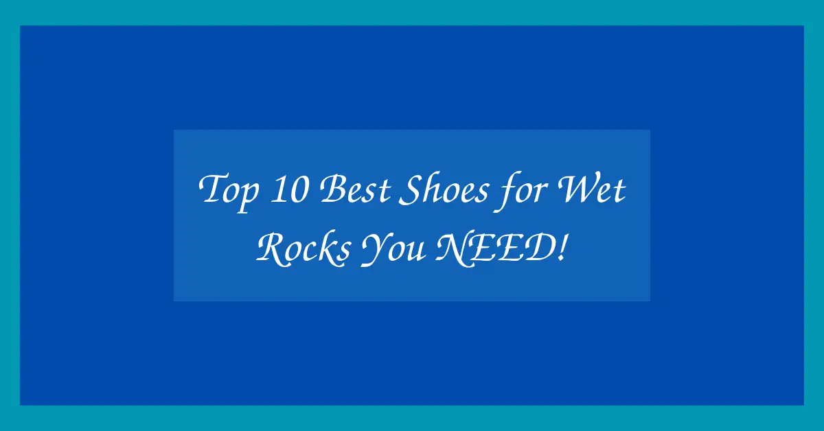 Top 10 Best Shoes for Wet Rocks You NEED!