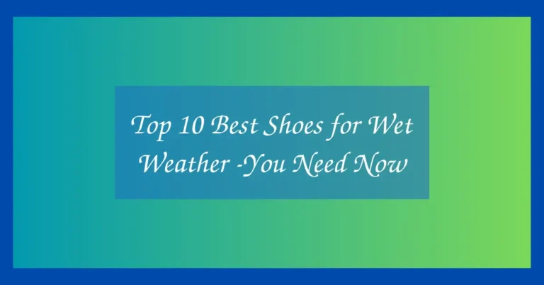 Top 10 Best Shoes for Wet Weather -You Need Now