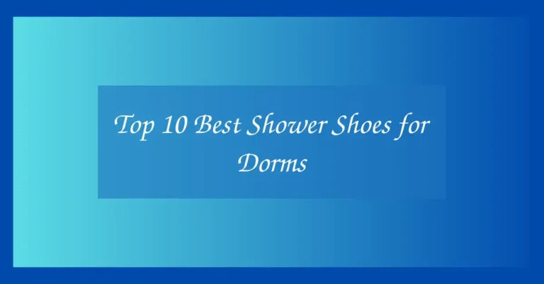 Top 10 Best Shower Shoes for Dorms