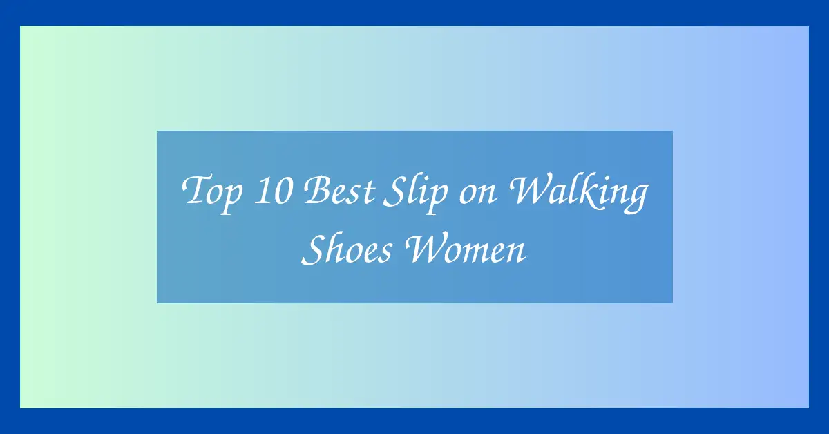 Top 10 Best Slip on Walking Shoes Women
