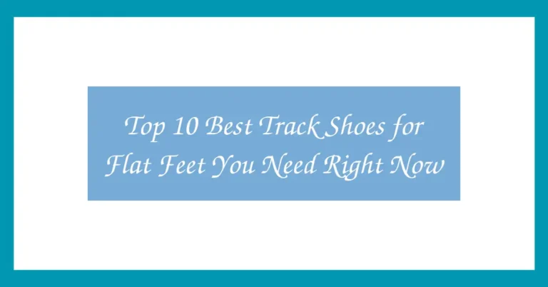 Top 10 Best Track Shoes for Flat Feet You Need Right Now
