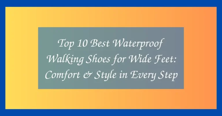 Top 10 Best Waterproof Walking Shoes for Wide Feet: Comfort & Style in Every Step