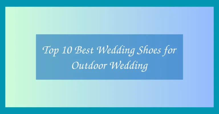 Top 10 Best Wedding Shoes for Outdoor Wedding