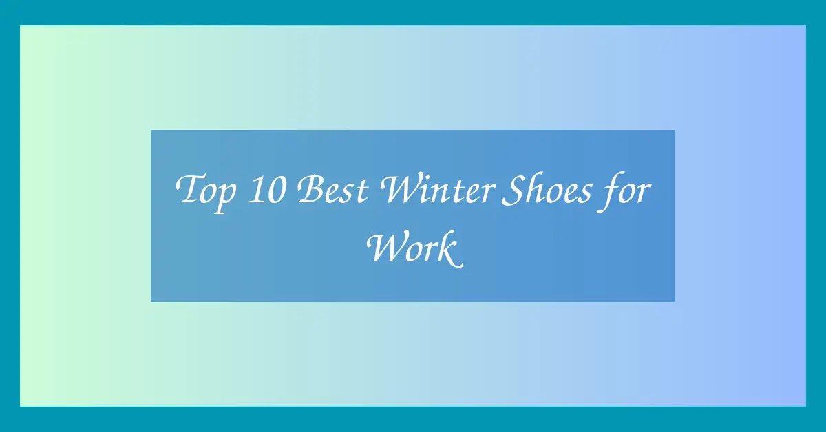Top 10 Best Winter Shoes for Work