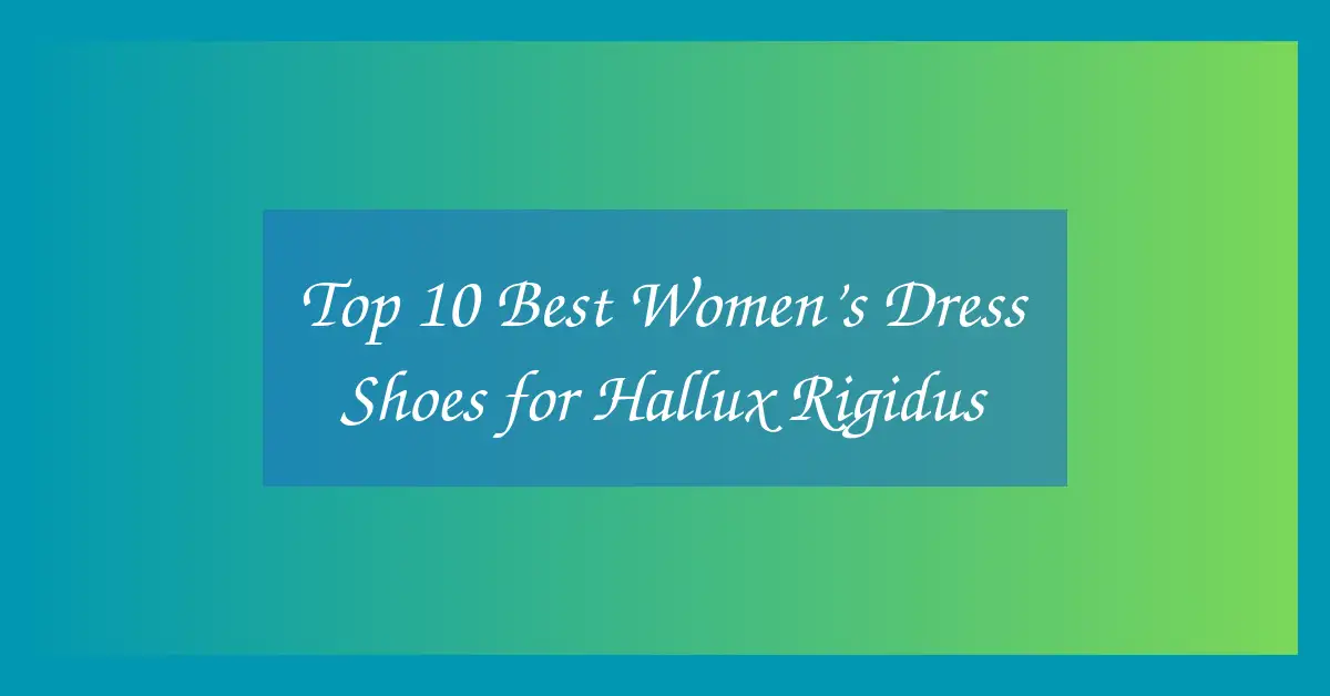 Top 10 Best Women’s Dress Shoes for Hallux Rigidus
