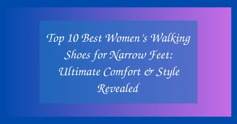 Top 10 Best Women’s Walking Shoes for Narrow Feet: Ultimate Comfort & Style Revealed
