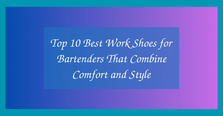 Top 10 Best Work Shoes for Bartenders That Combine Comfort and Style