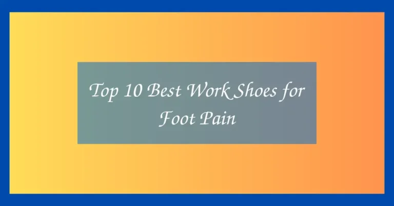 Top 10 Best Work Shoes for Foot Pain