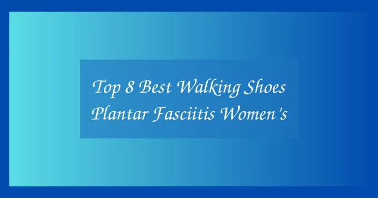 Top 8 Best Walking Shoes Plantar Fasciitis Women’s