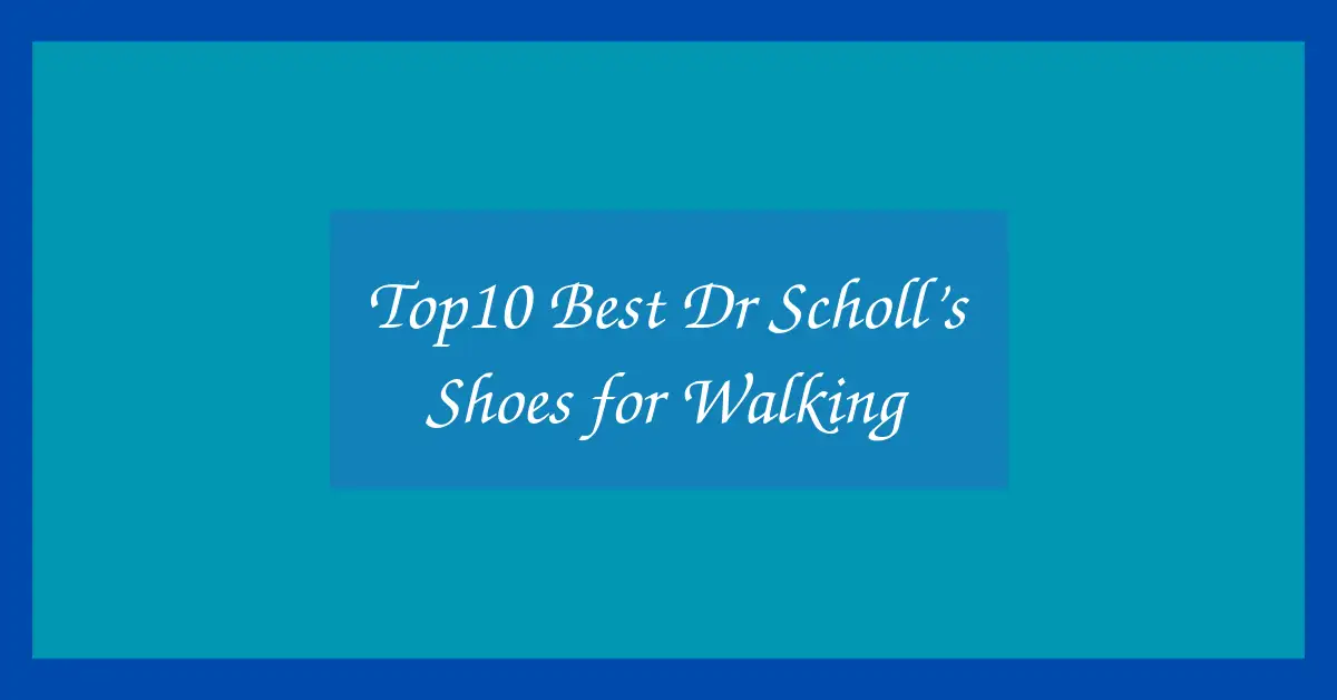 Top10 Best Dr Scholl’s Shoes for Walking