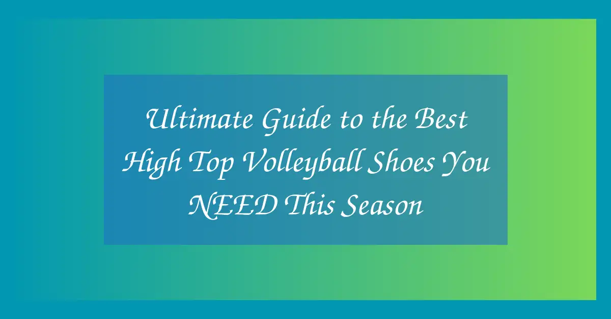 Ultimate Guide to the Best High Top Volleyball Shoes You NEED This Season