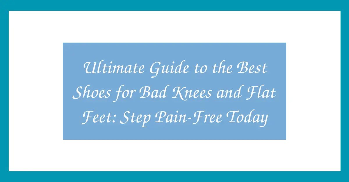 Ultimate Guide to the Best Shoes for Bad Knees and Flat Feet: Step Pain-Free Today